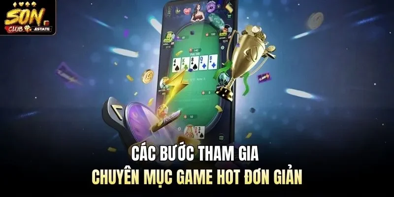 Các bước tham gia chuyên mục game hot đơn giản