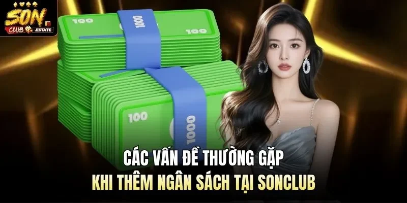 Các vấn đề thường gặp khi thêm ngân sách tại Sonclub