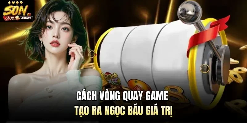 Cách vòng quay game tạo ra ngọc báu giá trị