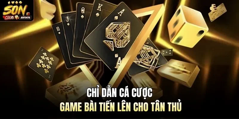 Chỉ dẫn cá cược game bài tiến lên cho tân thủ