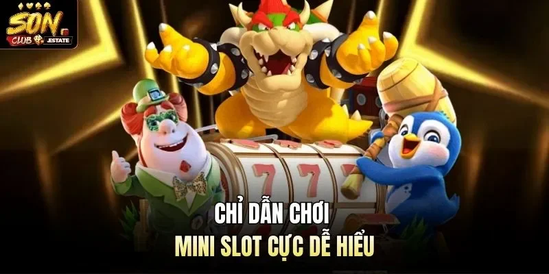 Chỉ dẫn chơi mini slot cực dễ hiểu