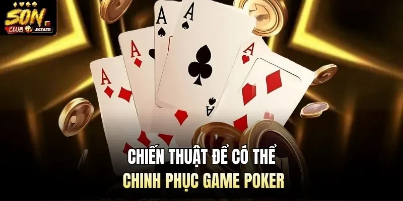 Chiến thuật để có thể chinh phục game poker