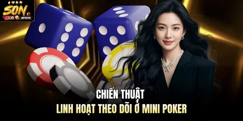Chiến thuật linh hoạt theo dõi ở Mini poker 