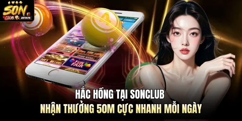 Hắc Hồng Tại Sonclub Nhận Thưởng 50M Cực Nhanh Mỗi Ngày