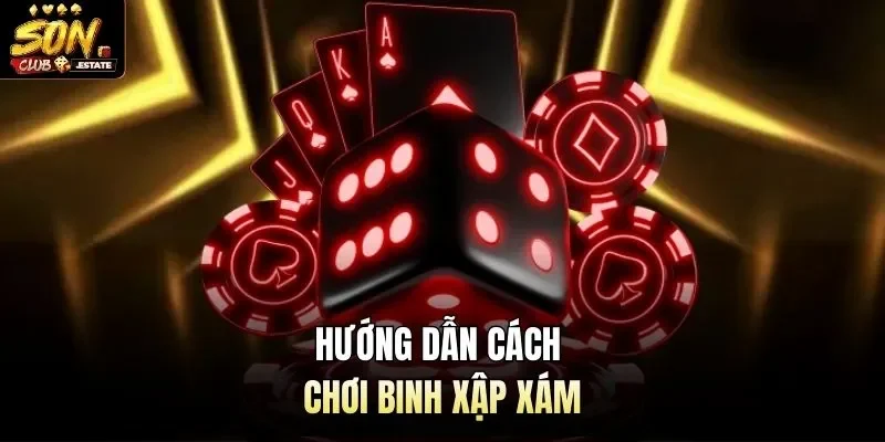 Hướng dẫn cách chơi binh xập xám 