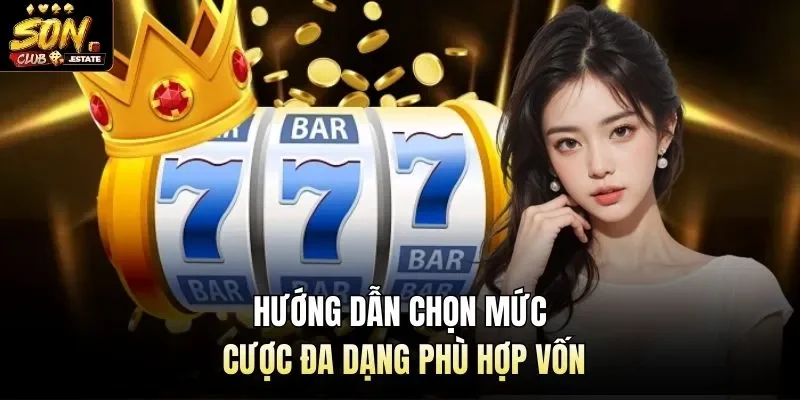Hướng dẫn chọn mức cược đa dạng phù hợp vốn