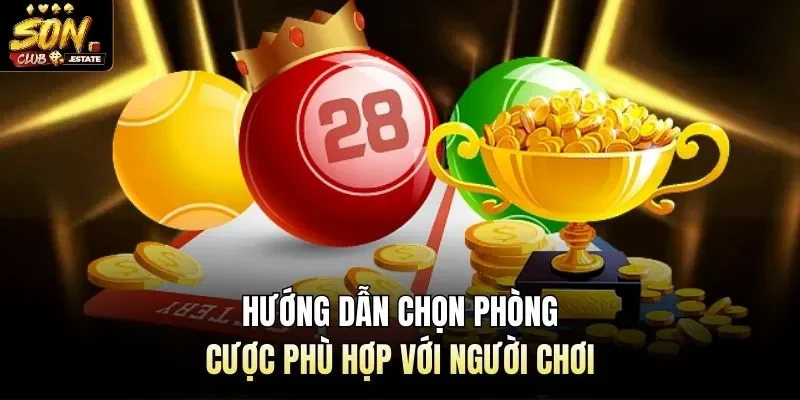 Hướng dẫn chọn phòng cược phù hợp với người chơi