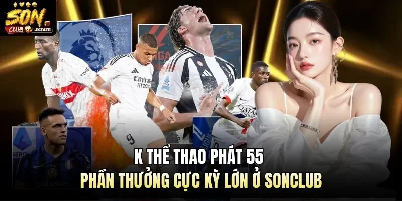 K Thể Thao Phát 55 Phần Thưởng Cực Kỳ Lớn Ở Sonclub