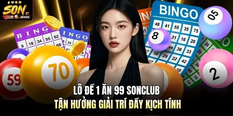 Lô Đề 1 Ăn 99 Sonclub- Tận Hưởng Giải Trí Đầy Kịch Tính