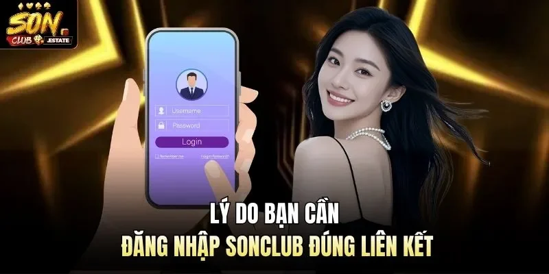 Lý do bạn cần đăng nhập Sonclub đúng liên kết