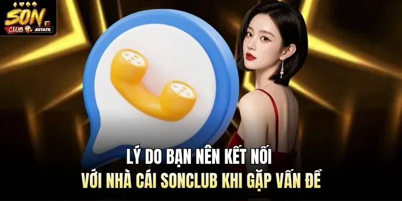 Lý do bạn nên kết nối với nhà cái Sonclub khi gặp vấn đề