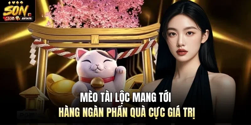 Mèo Tài Lộc Mang Tới Hàng Ngàn Phần Quà Cực Giá Trị