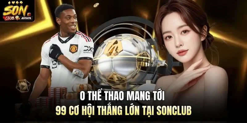 O Thể Thao Mang Tới 99 Cơ Hội Thắng Lớn Tại Sonclub
