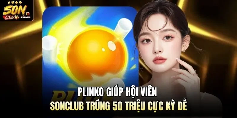 Plinko Giúp Hội Viên Sonclub Trúng 50 Triệu Cực Kỳ Dễ
