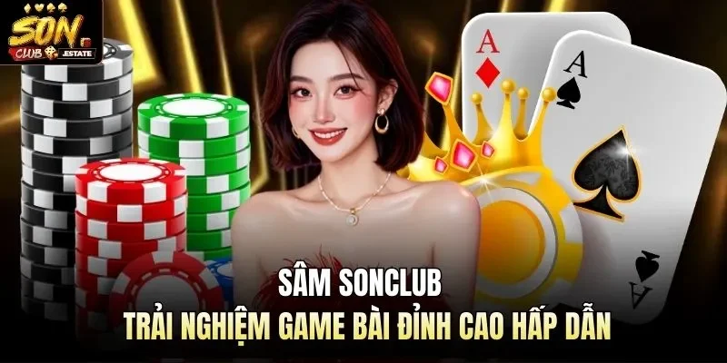 Sâm Sonclub - Trải Nghiệm Game Bài Đỉnh Cao Hấp Dẫn