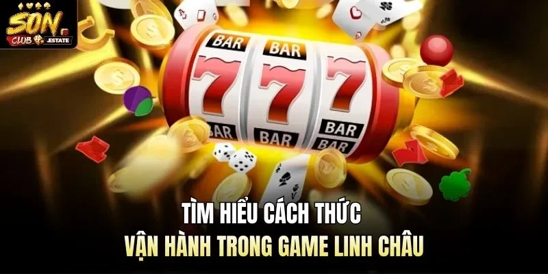 Tìm hiểu cách thức vận hành trong game linh châu