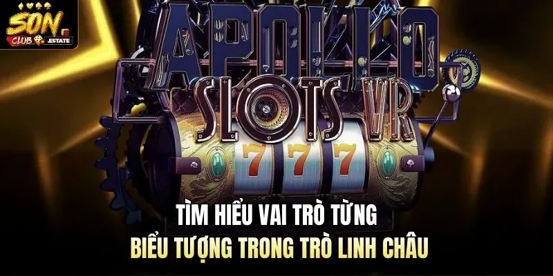 Tìm hiểu vai trò từng biểu tượng trong trò linh châu