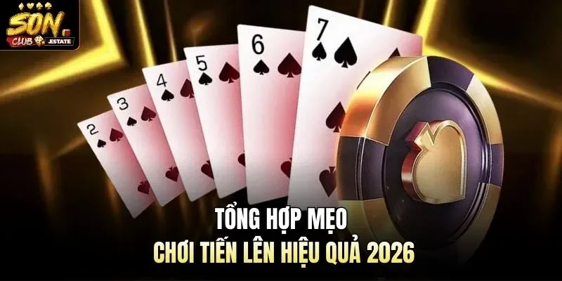 Tổng hợp mẹo chơi tiến lên hiệu quả 2026
