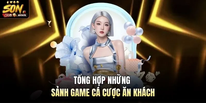 Tổng hợp những sảnh game cá cược ăn khách