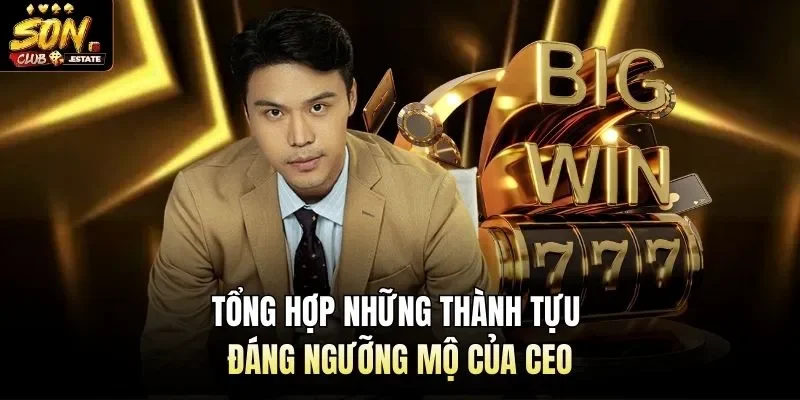 Tổng hợp những thành tựu đáng ngưỡng mộ của CEO